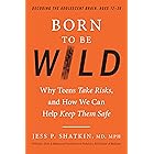 Born to Be Wild: Why Teens Take Risks, and How We Can Help Keep Them Safe