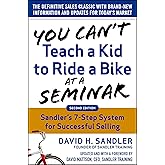 You Can't Teach a Kid to Ride a Bike at a Seminar, 2nd Edition: Sandler TrainingΓÇÖs 7-Step System for Successful Selling