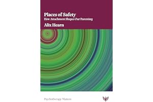 Places of Safety: How Attachment Shapes Our Parenting (Psychotherapy Matters)