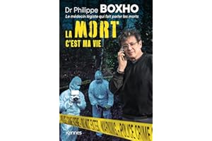 La mort c'est ma vie: Dr. Philippe Boxho, le médecin légiste qui fait parler les morts.