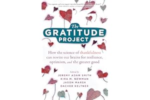 The Gratitude Project: How the Science of Thankfulness Can Rewire Our Brains for Resilience, Optimism, and the Greater Good
