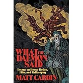 What the Daemon Said: Essays on Horror Fiction, Film, and Philosophy
