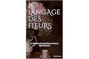 Le langage des fleurs: Le dictionnaire des fleurs et leurs significations (fragrance des fleurs) (French Edition)