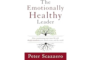 The Emotionally Healthy Leader: How Transforming Your Inner Life Will Deeply Transform Your Church, Team, and the World