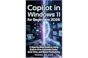 Copilot in Windows 11 for Beginners 2026: A Step-by-Step Guide to Using Built-In Al to Automate Tasks, Save Time, and Boost P