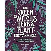 The Green Witch's Herb and Plant Encyclopedia: 150 Ingredients for Everyday Witchcraft