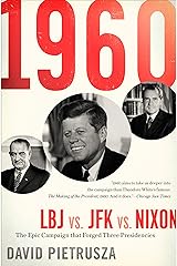 1960: LBJ vs. JFK vs. Nixon: The Epic Campaign that Forged Three Presidencies Kindle Edition