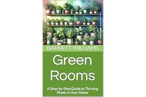 Green Rooms: A Step-by-Step Guide to Thriving Plants in Your Home (Greenthumb Delights: Mastering Container Gardening Techniq