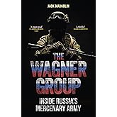 The Wagner Group: Inside Russia’s Mercenary Army
