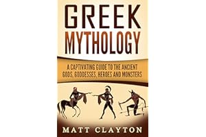 Greek Mythology: A Captivating Guide to the Ancient Gods, Goddesses, Heroes, and Monsters (Norse Mythology - Egyptian Mytholo