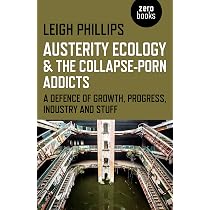Austerity Ecology & the Collapse-Porn Addicts: A Defence Of Growth ...