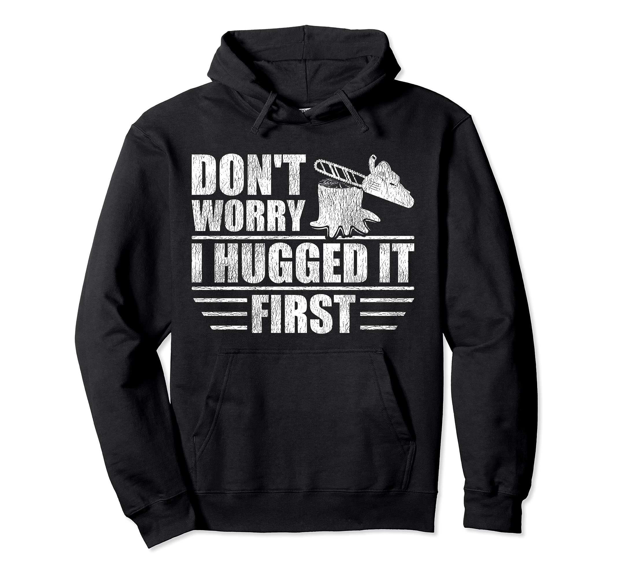 Logger's Don't Worry I Hugged It First Tree Saw Pullover Hoodie