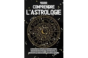 Comprendre l'astrologie: Le grand guide de l’astrologie, se comprendre soi-même, découvrir son signe astrologique, son thème 