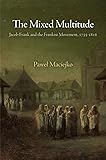 The Mixed Multitude: Jacob Frank and the Frankist Movement, 1755-1816 (Jewish Culture and Contexts)
