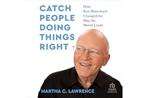 Catch People Doing Things Right: How Ken Blanchard Changed the Way the World Leads