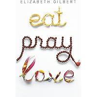 Eat, Pray, Love: One Woman's Search for Everything Across Italy, India and Indonesia