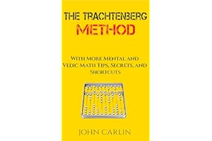 THE TRACHTENBERG METHOD: WITH MORE MENTAL AND VEDIC MATH TIPS, SECRETS, AND SHORTCUTS