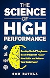 The Science of High Performance: Develop Mental Toughness, Boost Willpower, Master New Skills, and Achieve Your Goals Faster