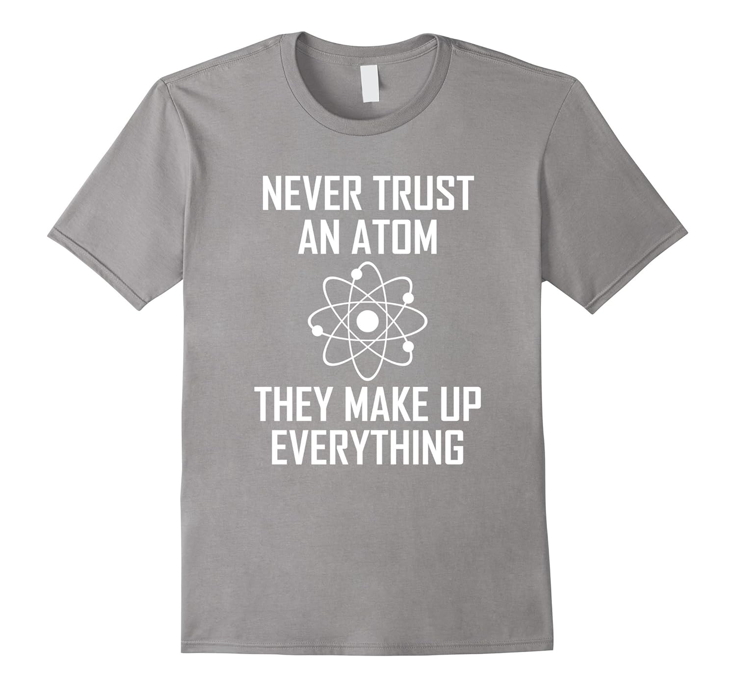 Never Trust an Atom, they Make Up Everything | Science shirt-ANZ