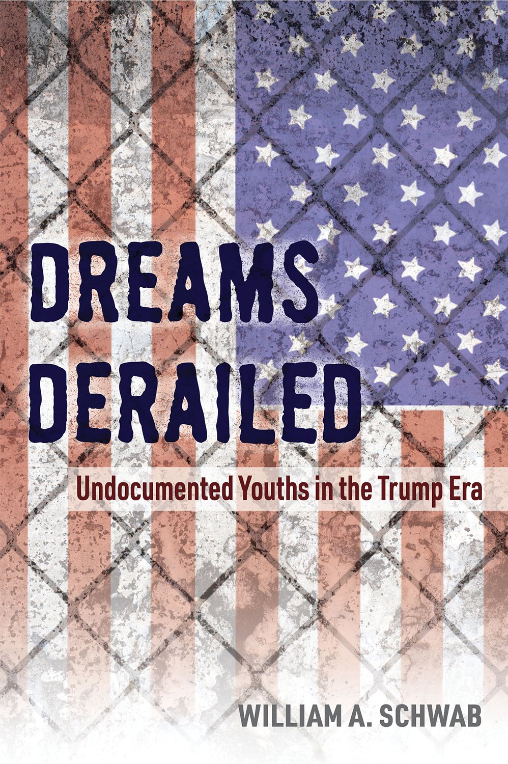 Dreams Derailed Undocumented Youths In The Trump Era Schwab William A 9781682260838 Amazon Com Books