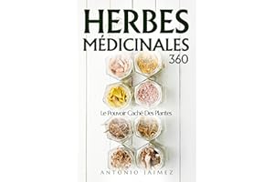 HERBES MÉDICINALES 360: Le Pouvoir Caché Des Plantes (homeopathie, les remèdes naturels, naturopathie, pharmacologie et thera