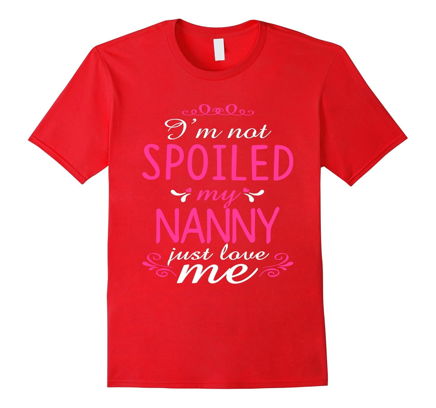 I'm Not Spoiled My Nanny Just Love Me Family T-shirt-Rose