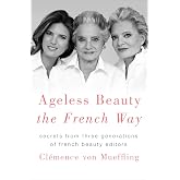 Ageless Beauty the French Way: Secrets from Three Generations of French Beauty Editors
