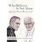 Who Believes Is Not Alone: My Life Beside Benedict XVI