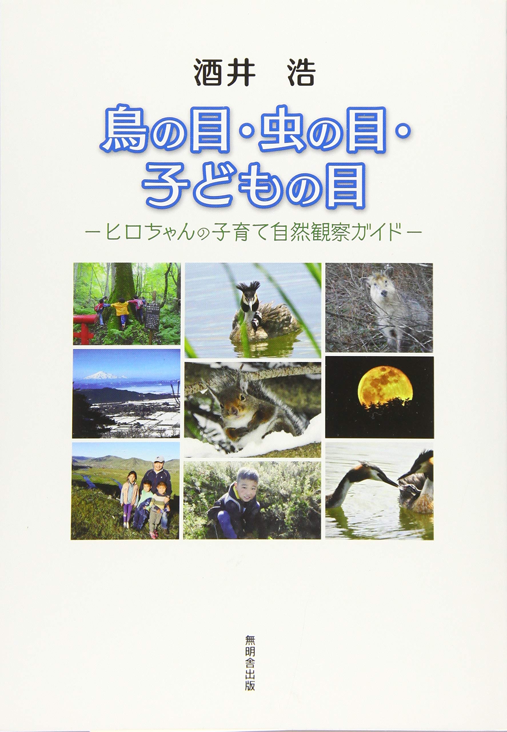 鳥の目 虫の目 子どもの目 ヒロちゃんの子育て自然観察ガイド 酒井 浩 本 通販 Amazon