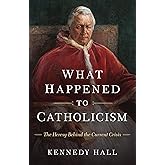 What Happened to Catholicism: The Heresy Behind the Current Crisis
