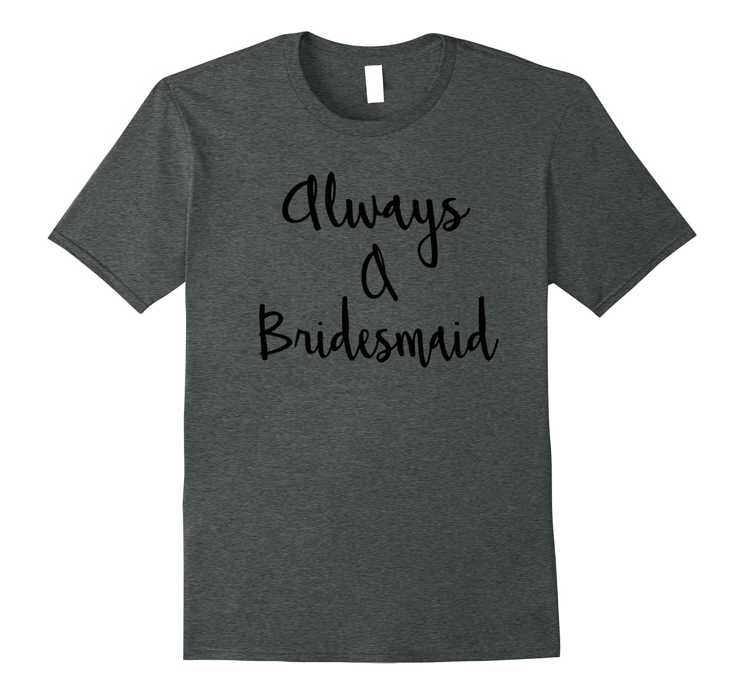 Always A Bridesmaid - Funny Wedding Party Quote T-Shirt-ANZ