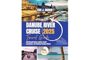 Danube River Cruise Travel Guide 2025: Sail Through History, Culture, Scenic Landscapes, and Timeless European Charm