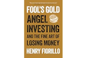 Fool's Gold: Angel Investing and the Fine Art of Losing Money
