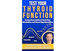 Test Your Thyroid Function: Dr. Ray Peat's Guide to Tracking Metabolism and Detecting Hypothyroidism - A book for Thyroid Hea