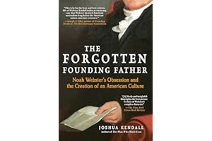 The Forgotten Founding Father: Noah Webster's Obsession and the Creation of an American Culture