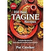 150 Best Tagine Recipes: Includes Recipes for Spice Blends and Accompaniments