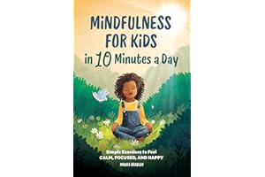 Mindfulness for Kids in 10 Minutes a Day: Simple Exercises to Feel Calm, Focused, and Happy