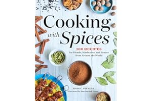 Cooking with Spices: 100 Recipes for Blends, Marinades, and Sauces from Around the World