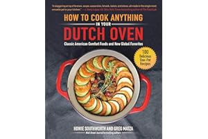How to Cook Anything in Your Dutch Oven: Classic American Comfort Foods and New Global Favorites