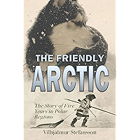 The Friendly Arctic: The Story of Five Years in Polar Regions (1921) book cover The Friendly Arctic: The Story of Five Years in Polar Regions (1921) book cover