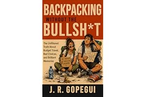 BACKPACKING WITHOUT THE BULLSH*T: The Unfiltered Truth About Budget Travel, Bad Choices, and Brilliant Memories