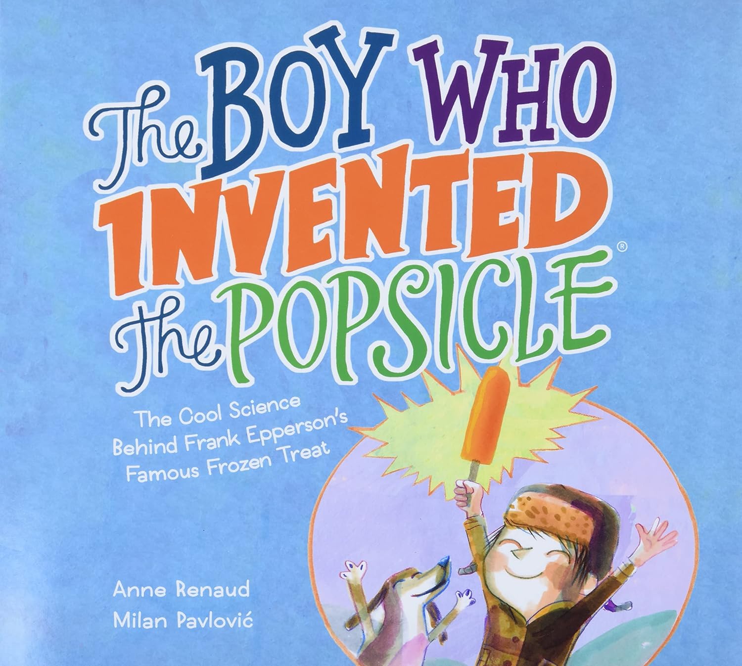 Inventions & Inventors - The Boy Who Invented the Popsicle: The Cool Science Behind Frank Epperson's Famous Frozen Treat