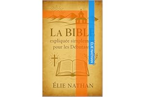 La Bible expliquée simplement pour les débutants : Comprendre facilement la création, Jésus, la croix et l’espérance — guide 