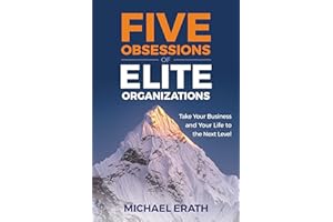 Five Obsessions of Elite Organizations: Take Your Business and Your Life to the Next Level