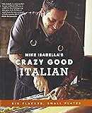 Mike Isabella's Crazy Good Italian: Big Flavors, Small Plates