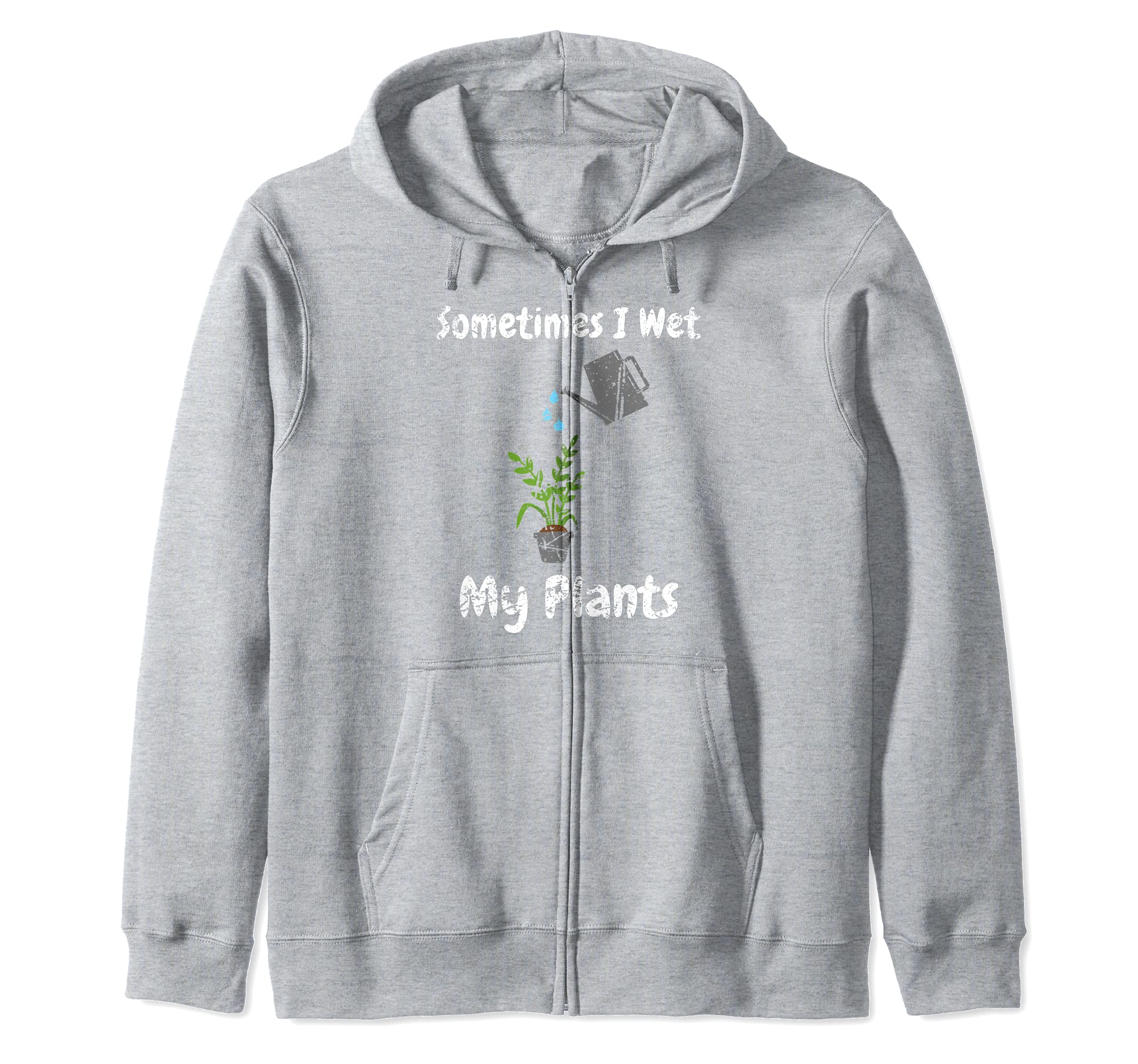 Sometimes I Wet My Plants Funny Gardener Gardening Tools Zip Hoodie