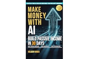 Make Money with AI: A Step-by-Step Beginner’s Guide to Mastering ChatGPT, Prompts, and Online Tools to Start Building Profita
