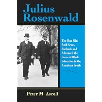 Julius Rosenwald: The Man Who Built Sears, Roebuck and Advanced ...