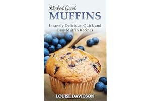 Wicked Good Muffins: Insanely Delicious, Quick, and Easy Muffin Recipes (Easy Baking Cookbook Book 5)