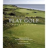Fifty Places to Play Golf Before You Die: Golf Experts Share the World's Greatest Destinations